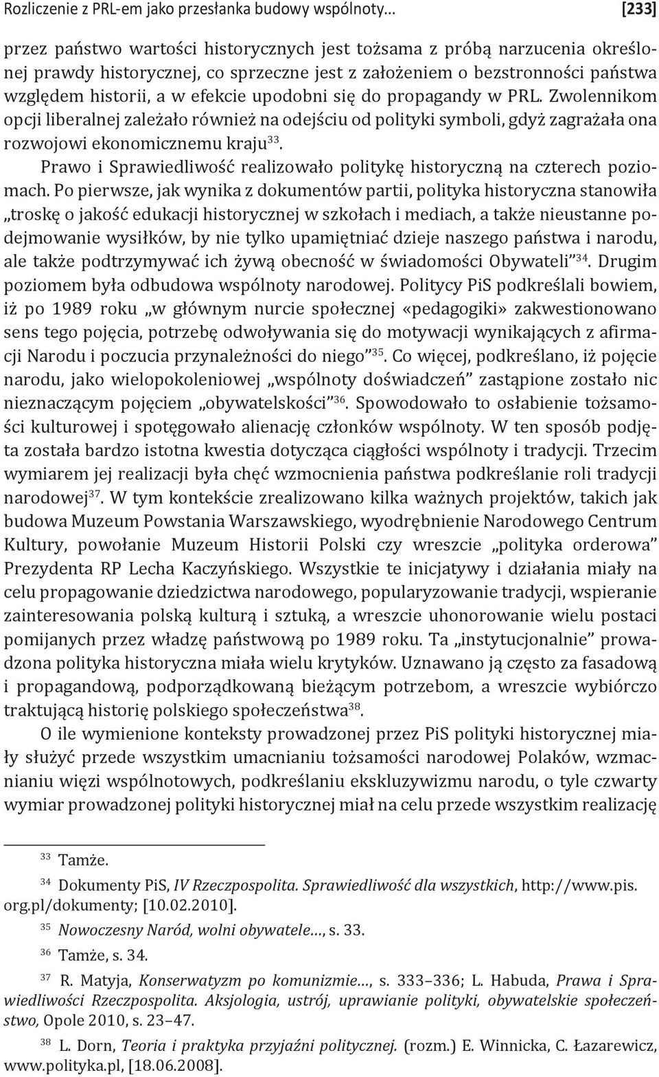 upodobni się do propagandy w PRL. Zwolennikom opcji liberalnej zależało również na odejściu od polityki symboli, gdyż zagrażała ona rozwojowi ekonomicznemu kraju 33.