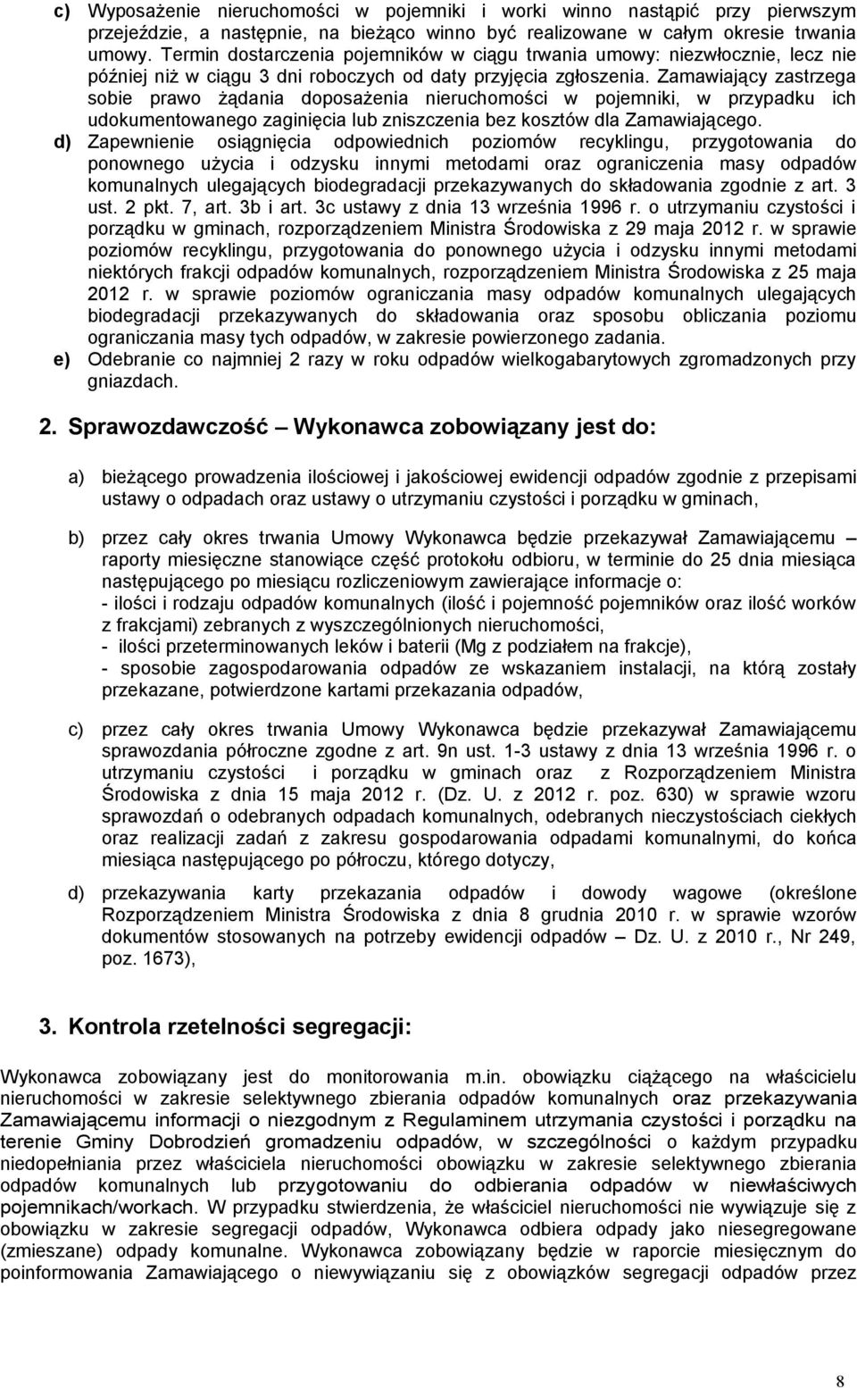 Zamawiający zastrzega sobie prawo żądania doposażenia nieruchomości w pojemniki, w przypadku ich udokumentowanego zaginięcia lub zniszczenia bez kosztów dla Zamawiającego.