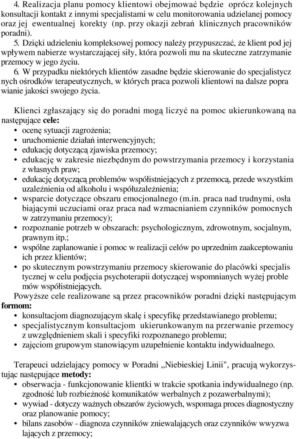 Dzięki udzieleniu kompleksowej pomocy należy przypuszczać, że klient pod jej wpływem nabierze wystarczającej siły, która pozwoli mu na skuteczne zatrzymanie przemocy w jego życiu. 6.