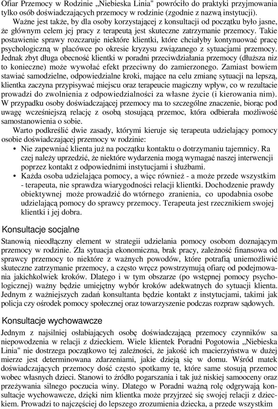 Takie postawienie sprawy rozczaruje niektóre klientki, które chciałyby kontynuować pracę psychologiczną w placówce po okresie kryzysu związanego z sytuacjami przemocy.