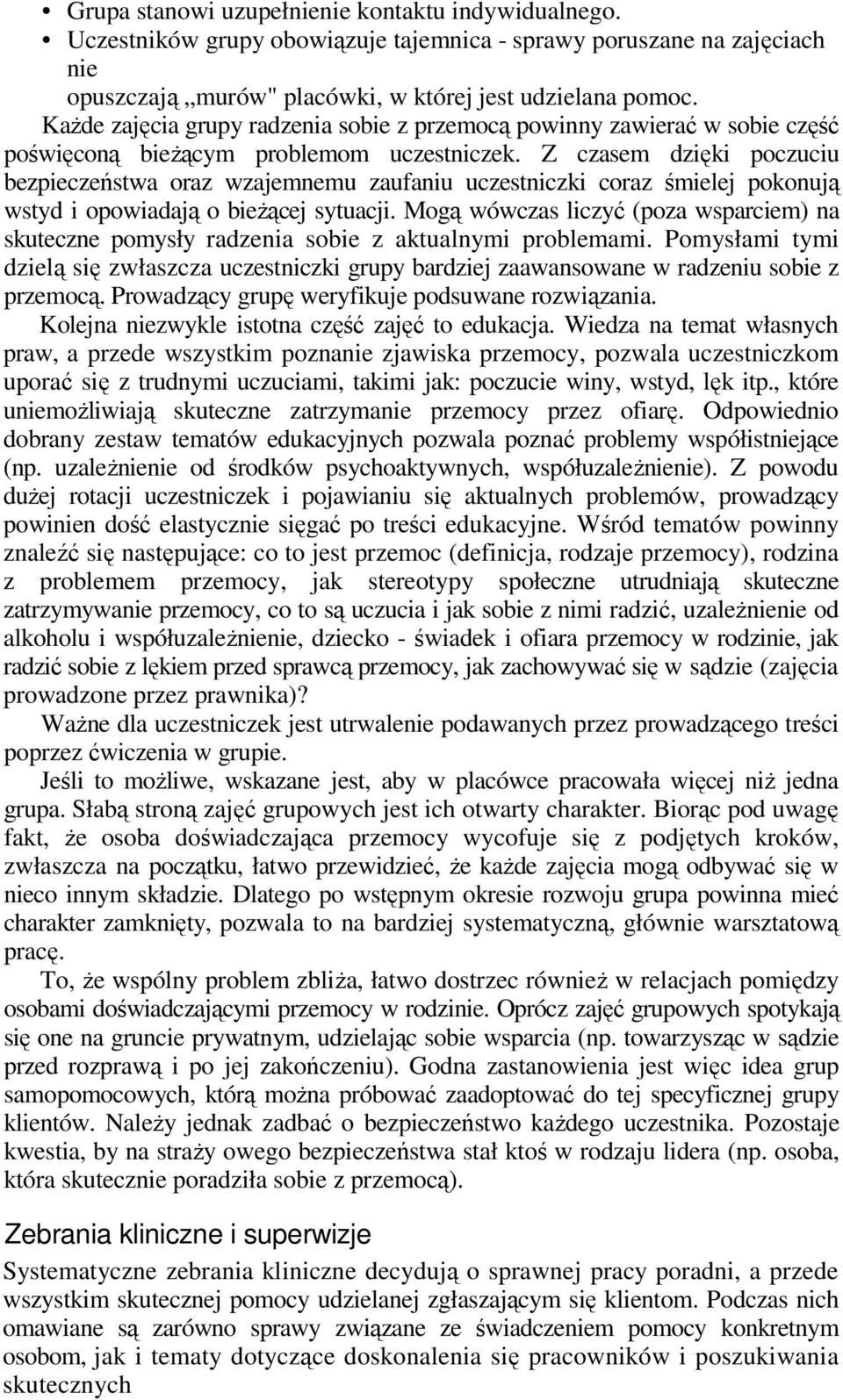 Z czasem dzięki poczuciu bezpieczeństwa oraz wzajemnemu zaufaniu uczestniczki coraz śmielej pokonują wstyd i opowiadają o bieżącej sytuacji.