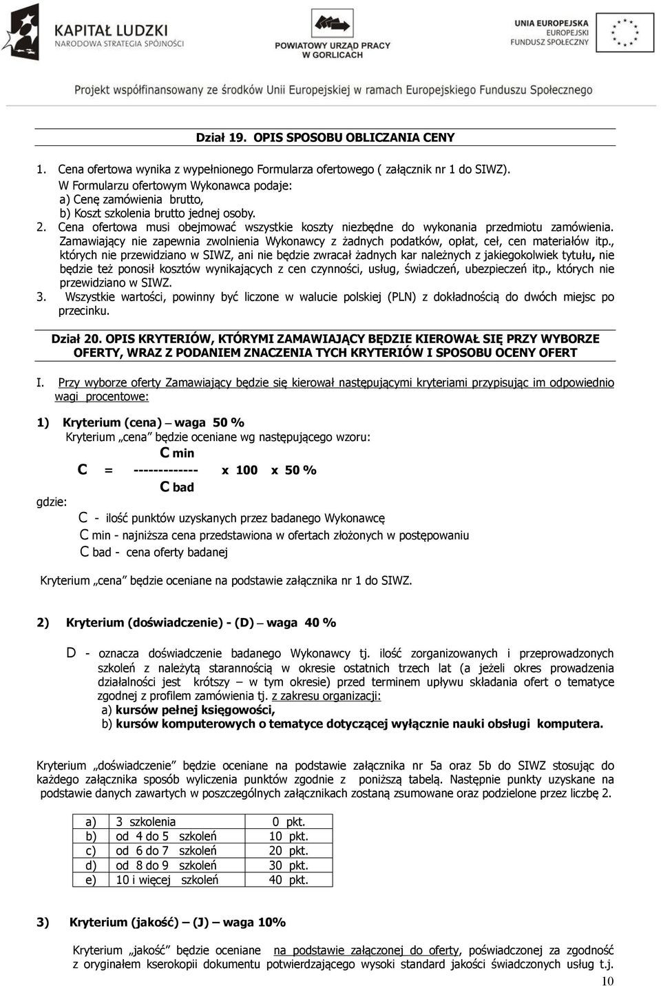 Cena ofertowa musi obejmować wszystkie koszty niezbędne do wykonania przedmiotu zamówienia. Zamawiający nie zapewnia zwolnienia Wykonawcy z żadnych podatków, opłat, ceł, cen materiałów itp.