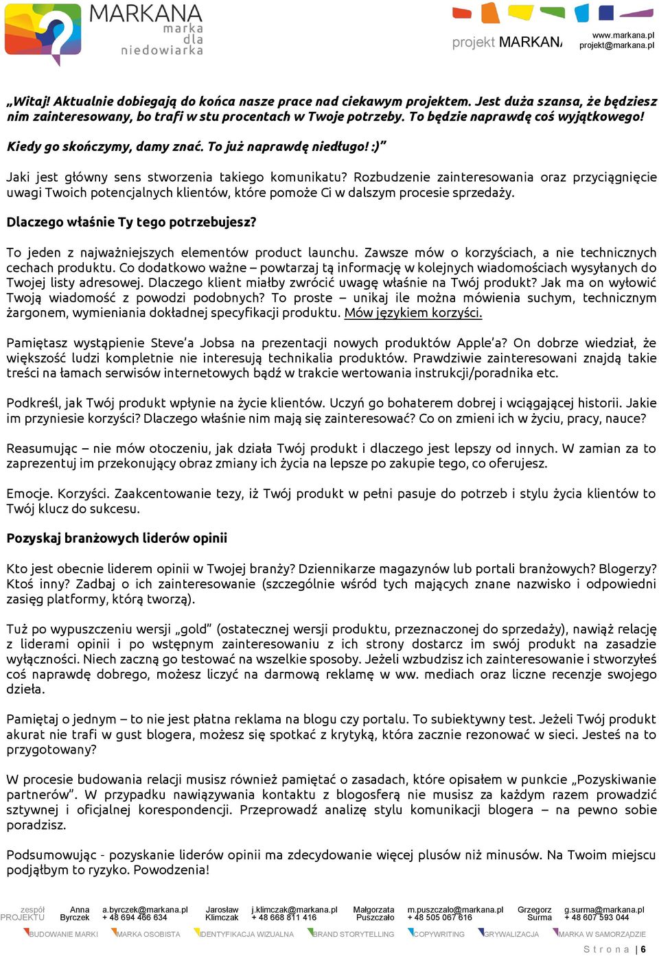 Rozbudzenie zainteresowania oraz przyciągnięcie uwagi Twoich potencjalnych klientów, które pomoże Ci w dalszym procesie sprzedaży. Dlaczego właśnie Ty tego potrzebujesz?