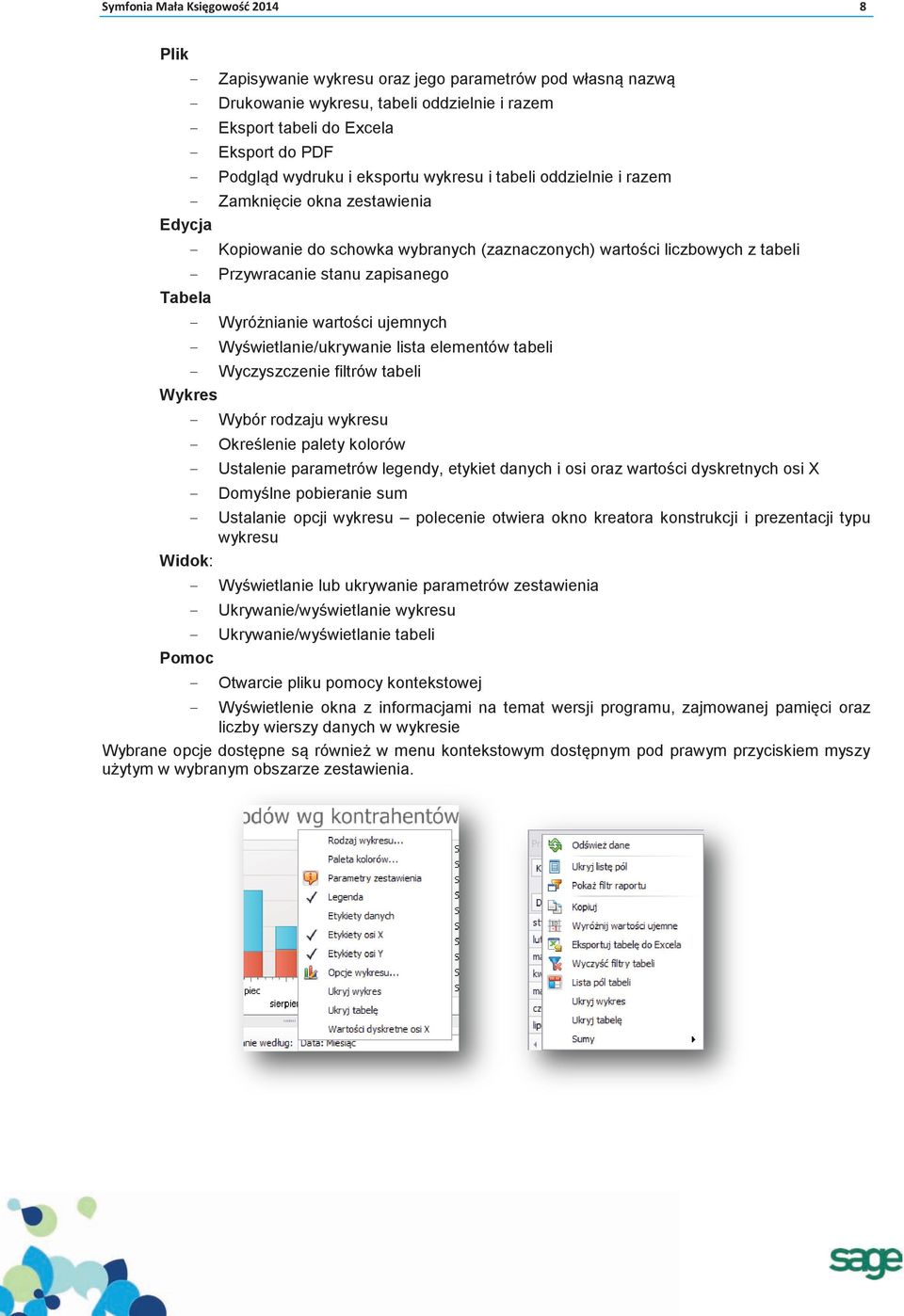 zapisanego Tabela - Wyróżnianie wartości ujemnych - Wyświetlanie/ukrywanie lista elementów tabeli - Wyczyszczenie filtrów tabeli Wykres - Wybór rodzaju wykresu - Określenie palety kolorów - Ustalenie