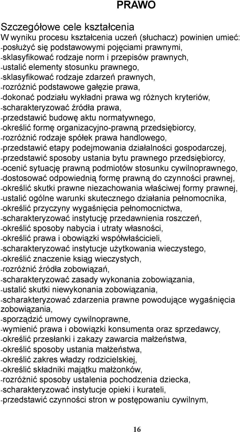 prawa, -przedstawić budowę aktu normatywnego, -określić formę organizacyjno-prawną przedsiębiorcy, -rozróżnić rodzaje spółek prawa handlowego, -przedstawić etapy podejmowania działalności