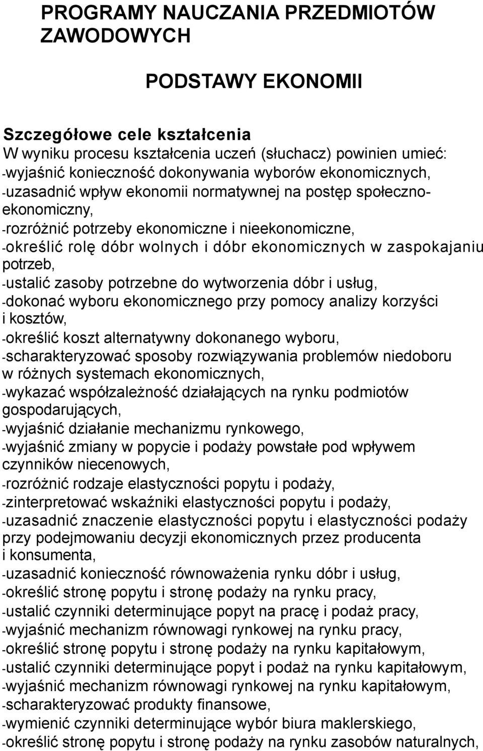 potrzeb, -ustalić zasoby potrzebne do wytworzenia dóbr i usług, -dokonać wyboru ekonomicznego przy pomocy analizy korzyści i kosztów, -określić koszt alternatywny dokonanego wyboru, -scharakteryzować