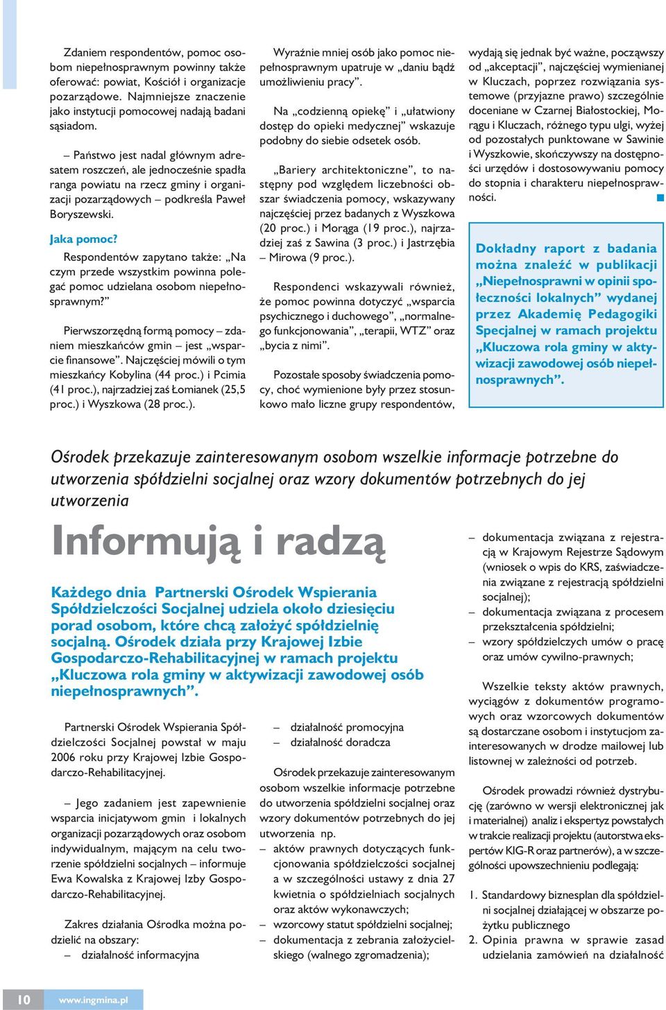 Respondentów zapytano także: Na czym przede wszystkim powinna polegać pomoc udzielana osobom niepełnosprawnym? Pierwszorzędną formą pomocy zdaniem mieszkańców gmin jest wsparcie fi nansowe.