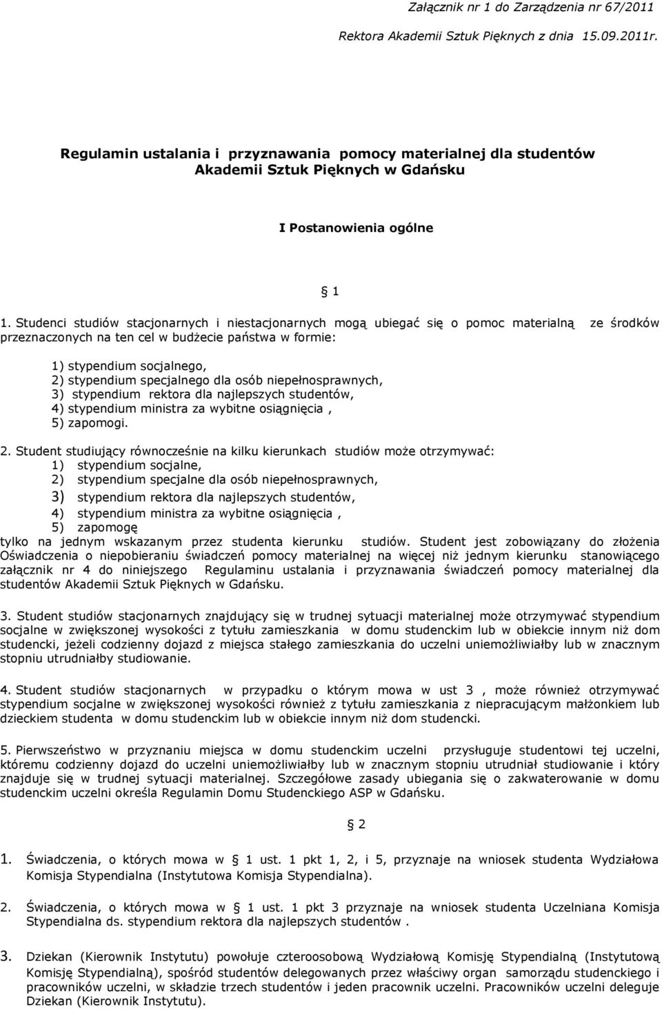 Studenci studiów stacjonarnych i niestacjonarnych mogą ubiegać się o pomoc materialną ze środków przeznaczonych na ten cel w budżecie państwa w formie: 1) stypendium socjalnego, 2) stypendium