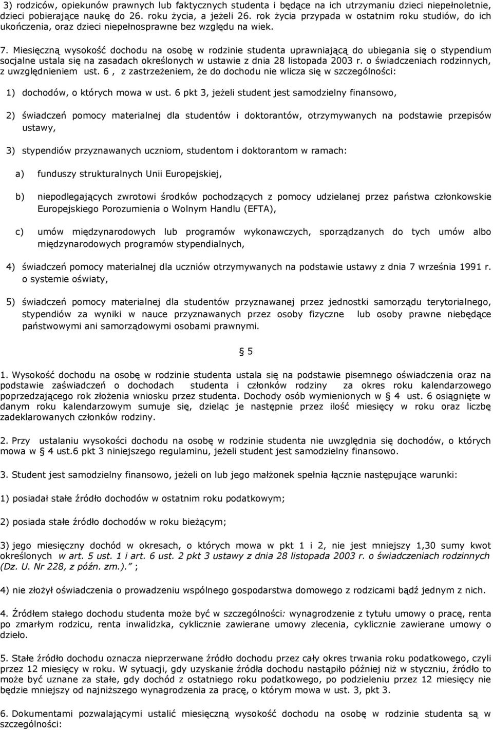 Miesięczną wysokość dochodu na osobę w rodzinie studenta uprawniającą do ubiegania się o stypendium socjalne ustala się na zasadach określonych w ustawie z dnia 28 listopada 2003 r.