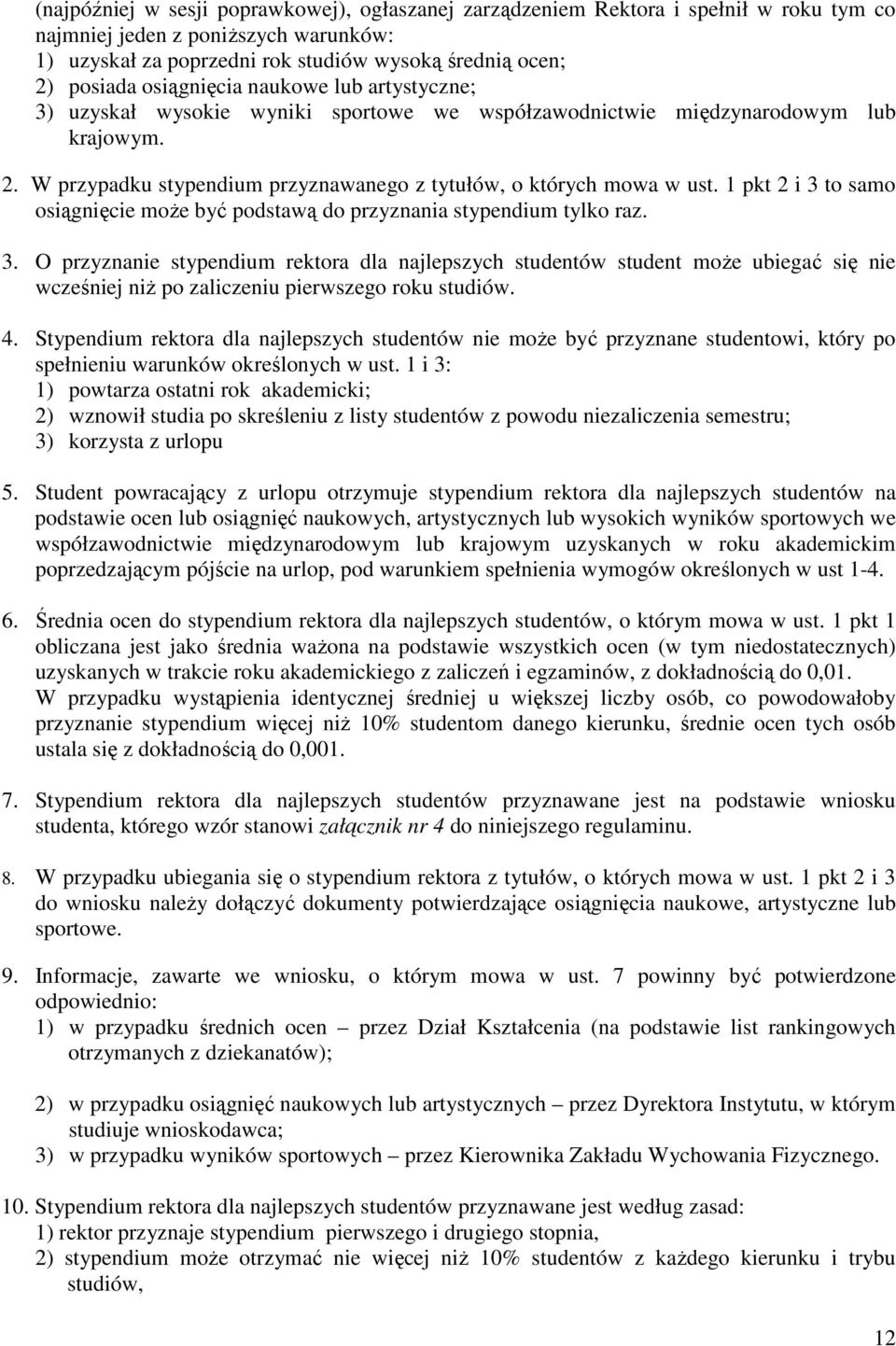 1 pkt 2 i 3 to samo osiągnięcie moŝe być podstawą do przyznania stypendium tylko raz. 3. O przyznanie stypendium rektora dla najlepszych studentów student moŝe ubiegać się nie wcześniej niŝ po zaliczeniu pierwszego roku studiów.