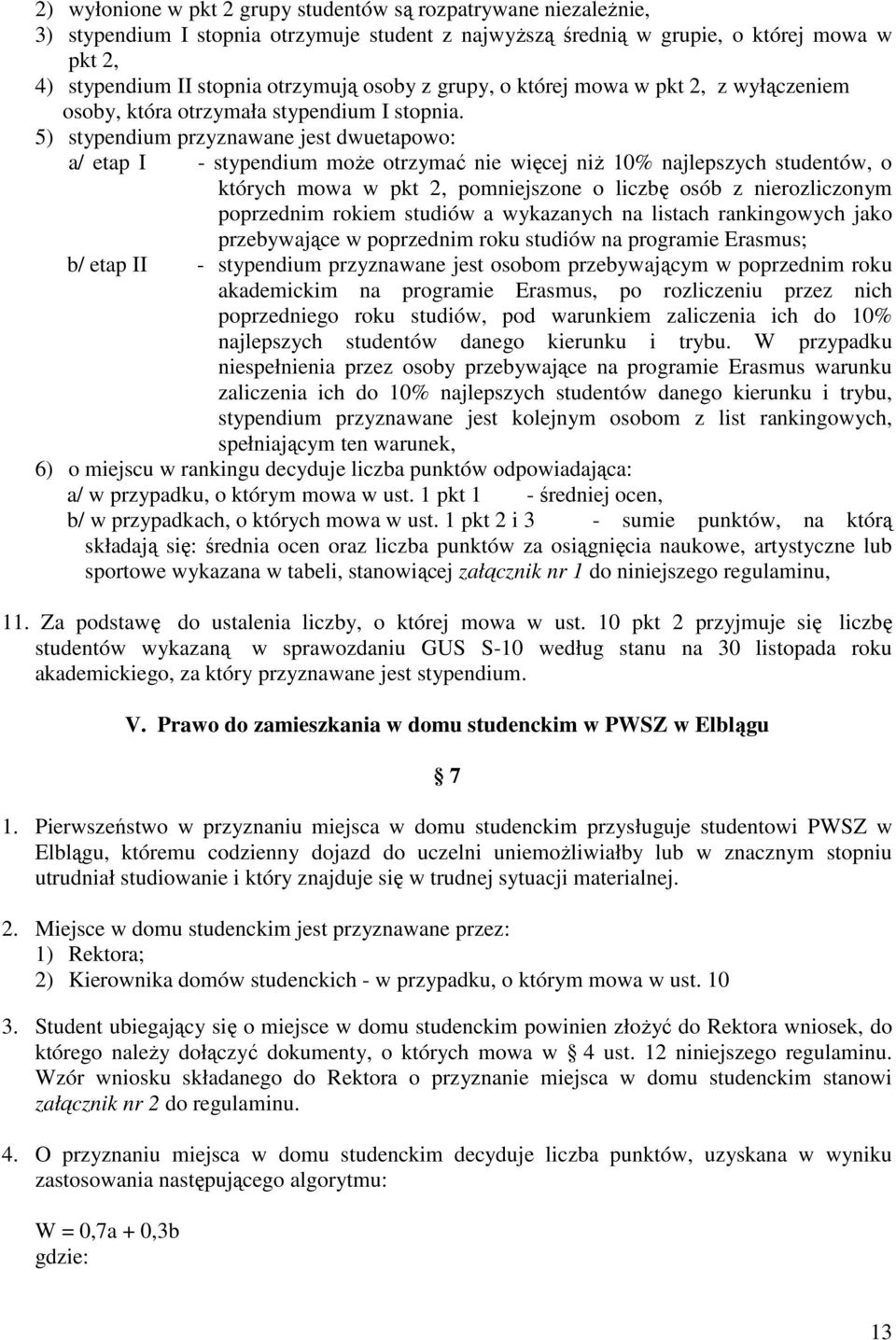 5) stypendium przyznawane jest dwuetapowo: a/ etap I - stypendium moŝe otrzymać nie więcej niŝ 10% najlepszych studentów, o których mowa w pkt 2, pomniejszone o liczbę osób z nierozliczonym