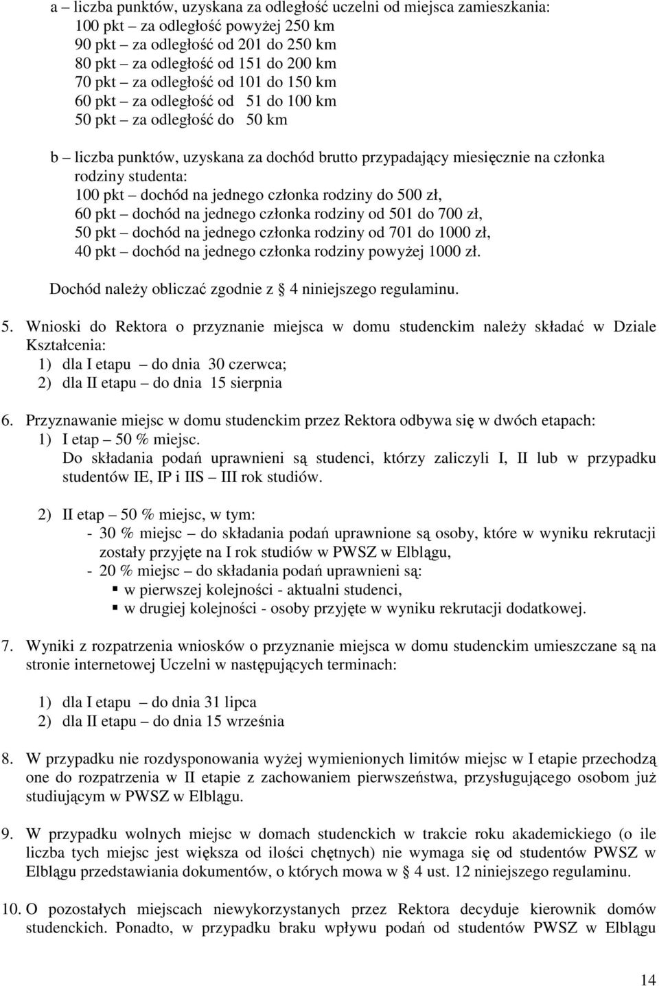 dochód na jednego członka rodziny do 500 zł, 60 pkt dochód na jednego członka rodziny od 501 do 700 zł, 50 pkt dochód na jednego członka rodziny od 701 do 1000 zł, 40 pkt dochód na jednego członka