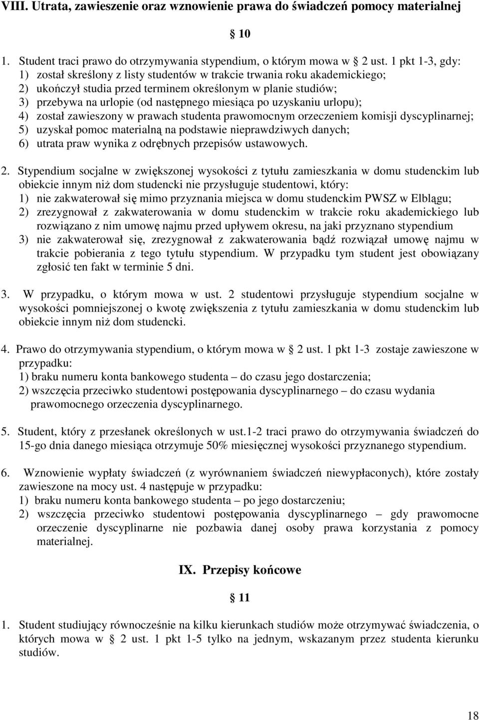 miesiąca po uzyskaniu urlopu); 4) został zawieszony w prawach studenta prawomocnym orzeczeniem komisji dyscyplinarnej; 5) uzyskał pomoc materialną na podstawie nieprawdziwych danych; 6) utrata praw