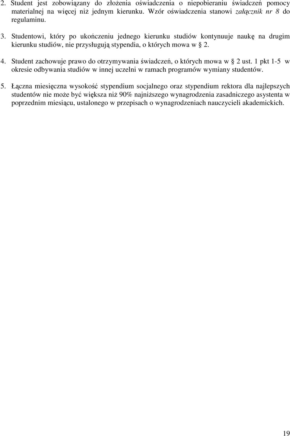 Student zachowuje prawo do otrzymywania świadczeń, o których mowa w 2 ust. 1 pkt 1-5 w okresie odbywania studiów w innej uczelni w ramach programów wymiany studentów. 5.