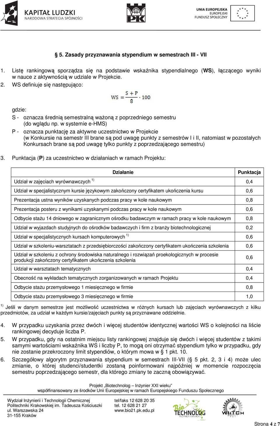 w systemie e-hms) P - oznacza punktację za aktywne uczestnictwo w Projekcie (w Konkursie na semestr III brane są pod uwagę punkty z semestrów I i II, natomiast w pozostałych Konkursach brane są pod