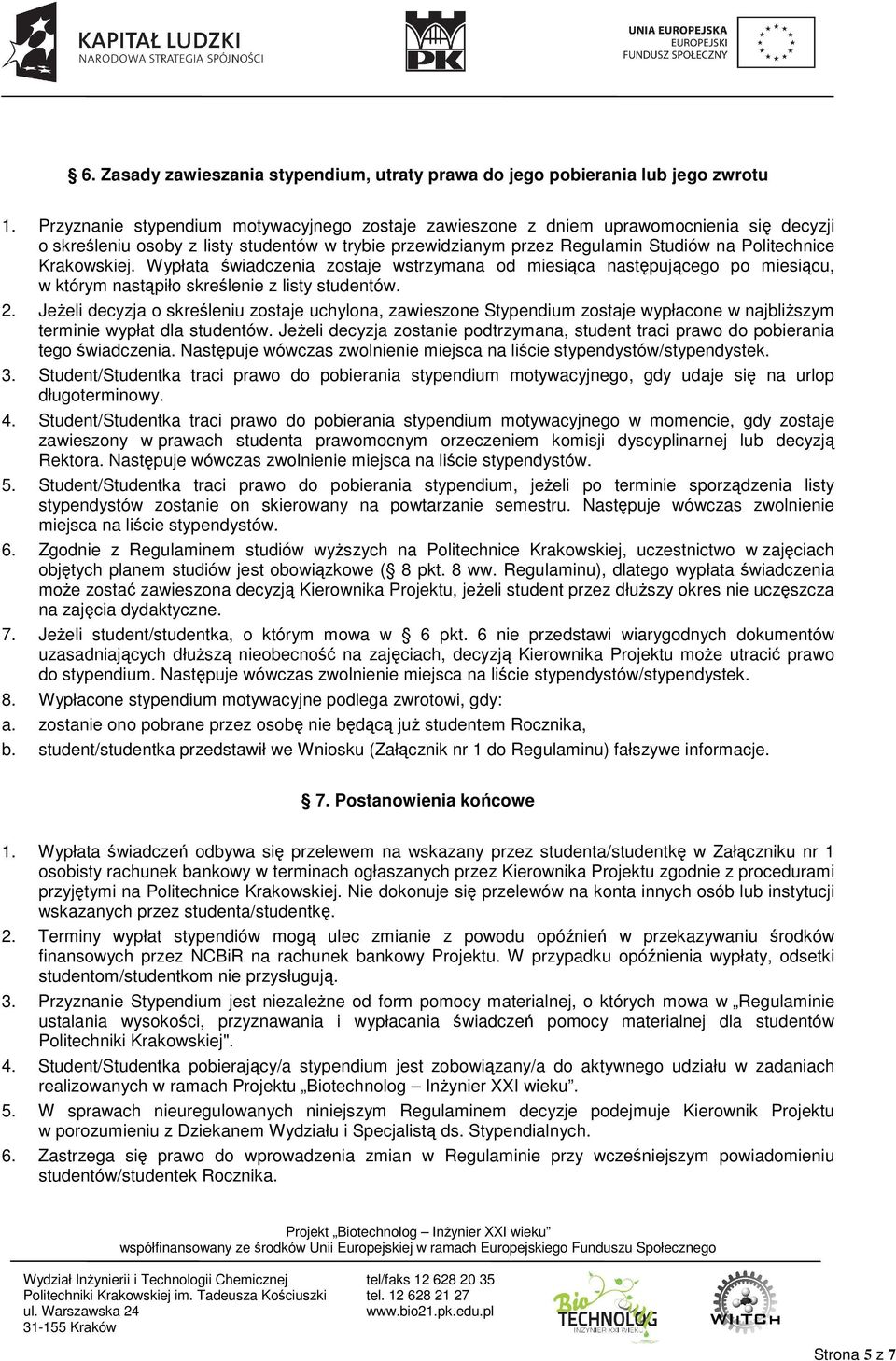 Krakowskiej. Wypłata świadczenia zostaje wstrzymana od miesiąca następującego po miesiącu, w którym nastąpiło skreślenie z listy studentów. 2.