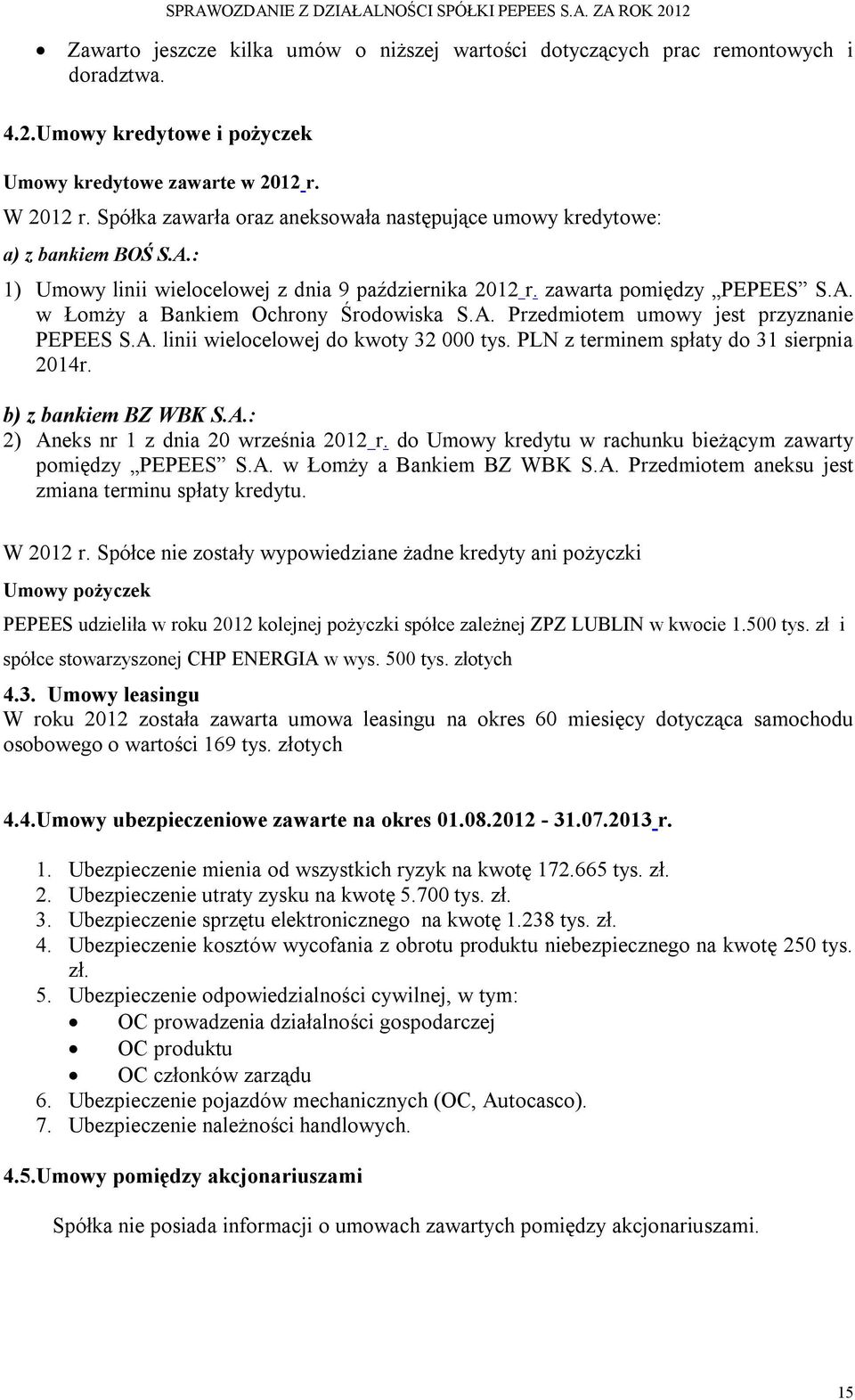 A. Przedmiotem umowy jest przyznanie PEPEES S.A. linii wielocelowej do kwoty 32 000 tys. PLN z terminem spłaty do 31 sierpnia 2014r. b) z bankiem BZ WBK S.A.: 2) Aneks nr 1 z dnia 20 września 2012 r.