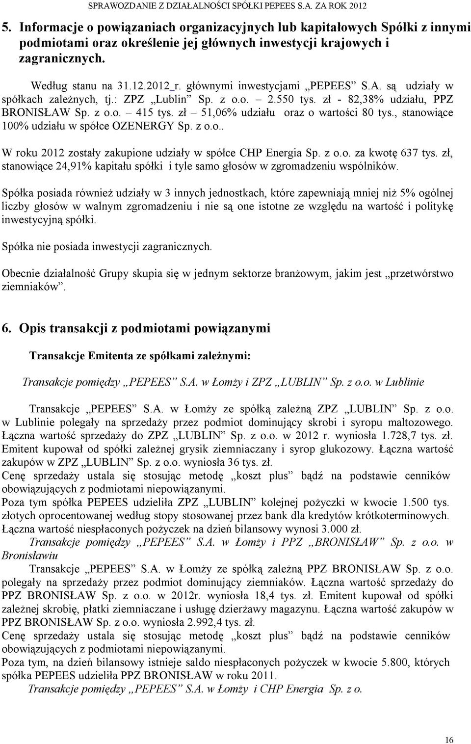 zł 51,06% udziału oraz o wartości 80 tys., stanowiące 100% udziału w spółce OZENERGY Sp. z o.o.. W roku 2012 zostały zakupione udziały w spółce CHP Energia Sp. z o.o. za kwotę 637 tys.