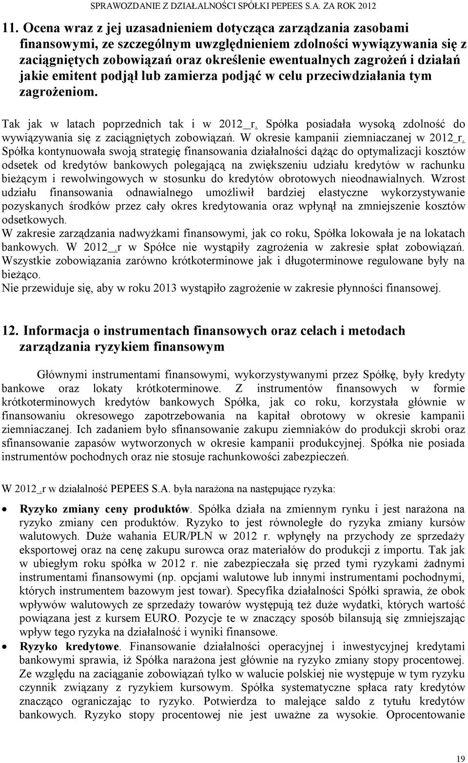 Spółka posiadała wysoką zdolność do wywiązywania się z zaciągniętych zobowiązań. W okresie kampanii ziemniaczanej w 2012 r.