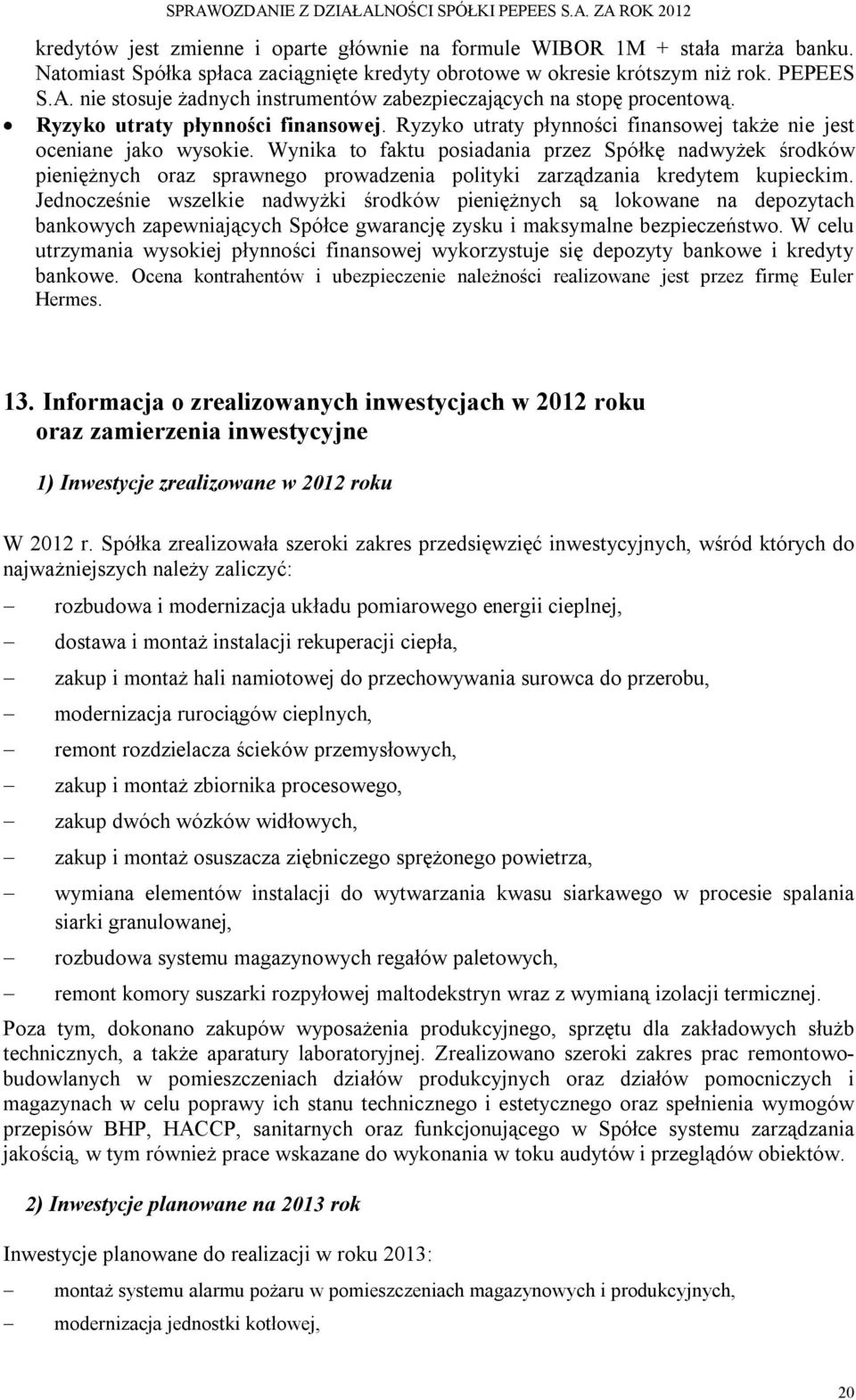 Wynika to faktu posiadania przez Spółkę nadwyżek środków pieniężnych oraz sprawnego prowadzenia polityki zarządzania kredytem kupieckim.