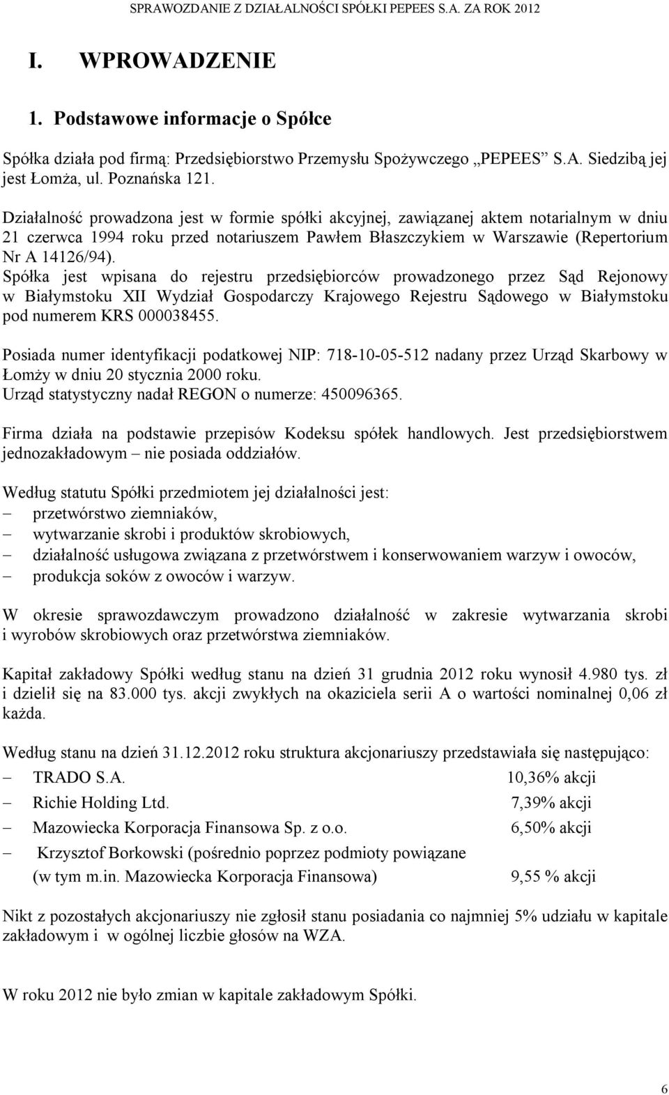 Spółka jest wpisana do rejestru przedsiębiorców prowadzonego przez Sąd Rejonowy w Białymstoku XII Wydział Gospodarczy Krajowego Rejestru Sądowego w Białymstoku pod numerem KRS 000038455.