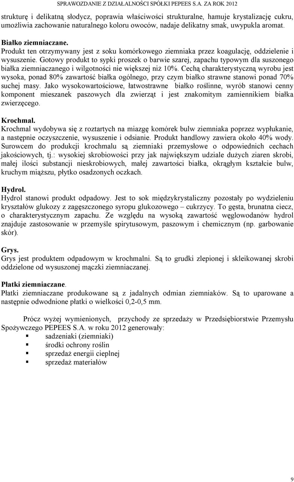 Gotowy produkt to sypki proszek o barwie szarej, zapachu typowym dla suszonego białka ziemniaczanego i wilgotności nie większej niż 10%.