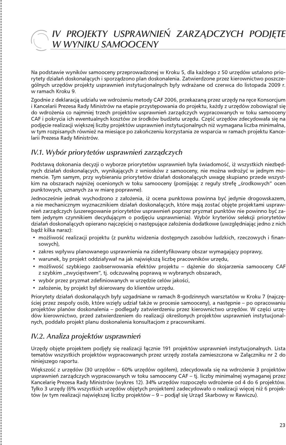 Zgodnie z deklaracją udziału we wdrożeniu metody CAF 2006, przekazaną przez urzędy na ręce Konsorcjum i Kancelarii Prezesa Rady Ministrów na etapie przystępowania do projektu, każdy z urzędów