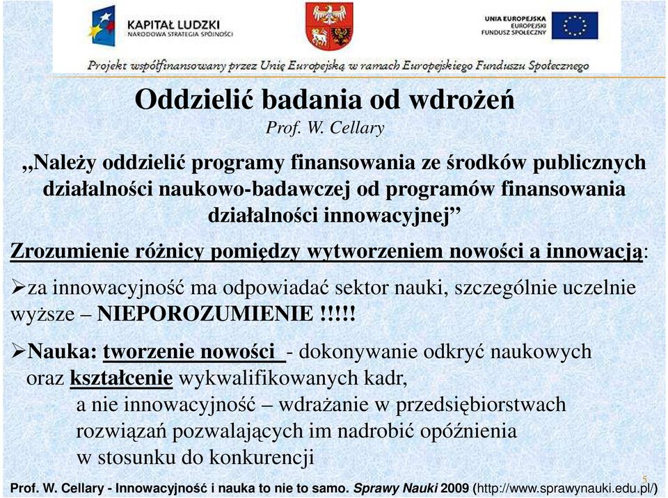 róŝnicy pomiędzy wytworzeniem nowości a innowacją: za innowacyjność ma odpowiadać sektor nauki, szczególnie uczelnie wyŝsze NIEPOROZUMIENIE!