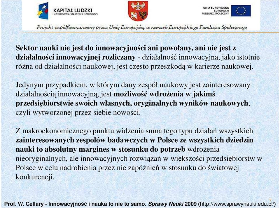 Jedynym przypadkiem, w którym dany zespół naukowy jest zainteresowany działalnością innowacyjną, jest moŝliwość wdroŝenia w jakimś przedsiębiorstwie swoich własnych, oryginalnych wyników naukowych,