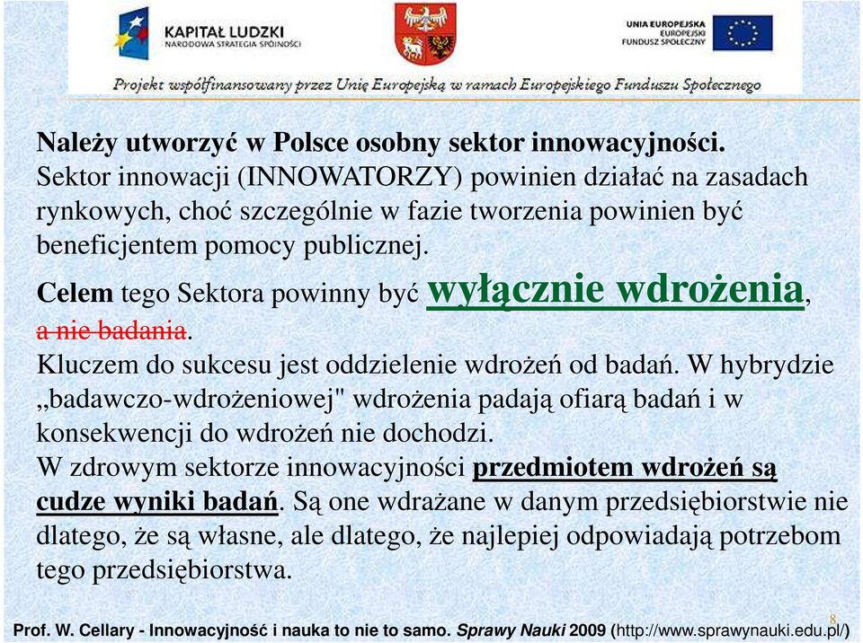 Celem tego Sektora powinny być wyłącznie wdroŝenia, a nie badania. Kluczem do sukcesu jest oddzielenie wdroŝeń od badań.