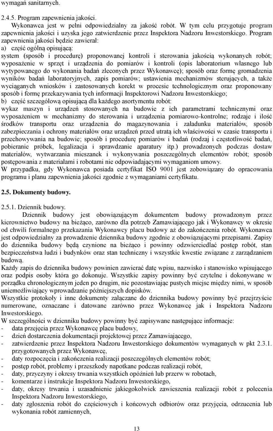 Program zapewnienia jakości będzie zawierał: a) część ogólną opisującą: system (sposób i procedurę) proponowanej kontroli i sterowania jakością wykonanych robót; wyposażenie w sprzęt i urządzenia do