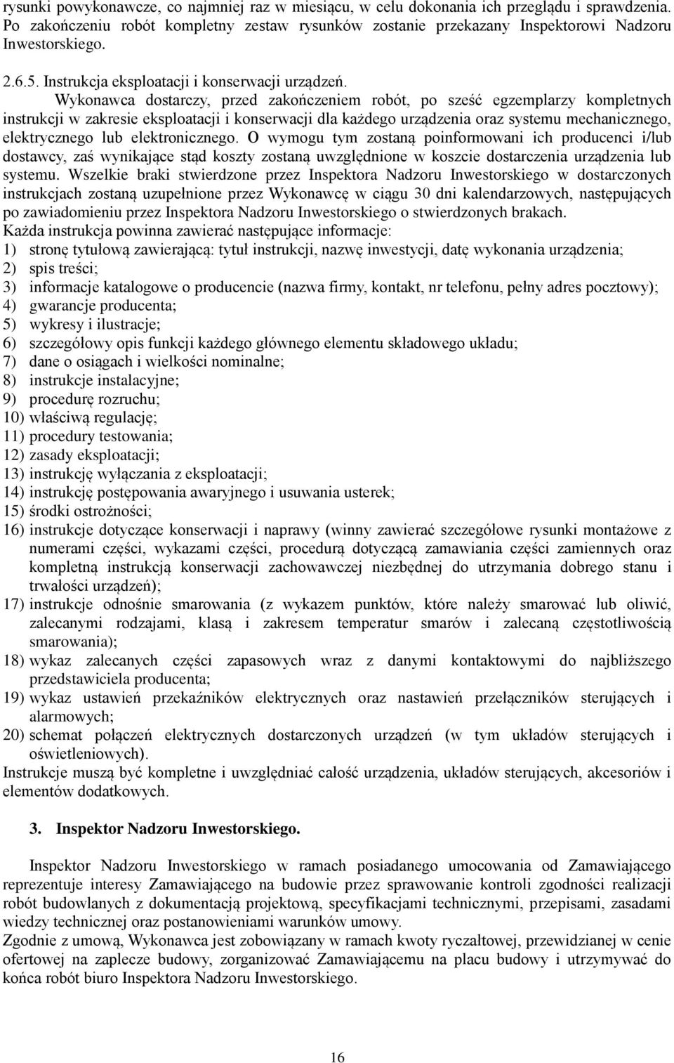 Wykonawca dostarczy, przed zakończeniem robót, po sześć egzemplarzy kompletnych instrukcji w zakresie eksploatacji i konserwacji dla każdego urządzenia oraz systemu mechanicznego, elektrycznego lub