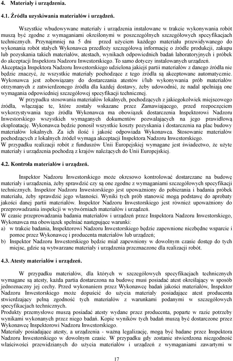 Przynajmniej na 5 dni przed użyciem każdego materiału przewidywanego do wykonania robót stałych Wykonawca przedłoży szczegółową informację o źródle produkcji, zakupu lub pozyskania takich materiałów,