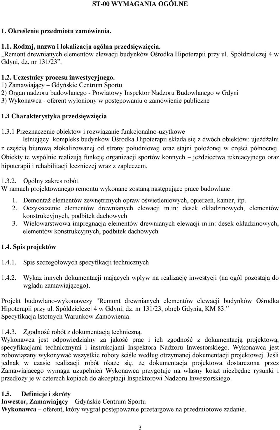 1) Zamawiający Gdyńskie Centrum Sportu 2) Organ nadzoru budowlanego - Powiatowy Inspektor Nadzoru Budowlanego w Gdyni 3) Wykonawca - oferent wyłoniony w postępowaniu o zamówienie publiczne 1.