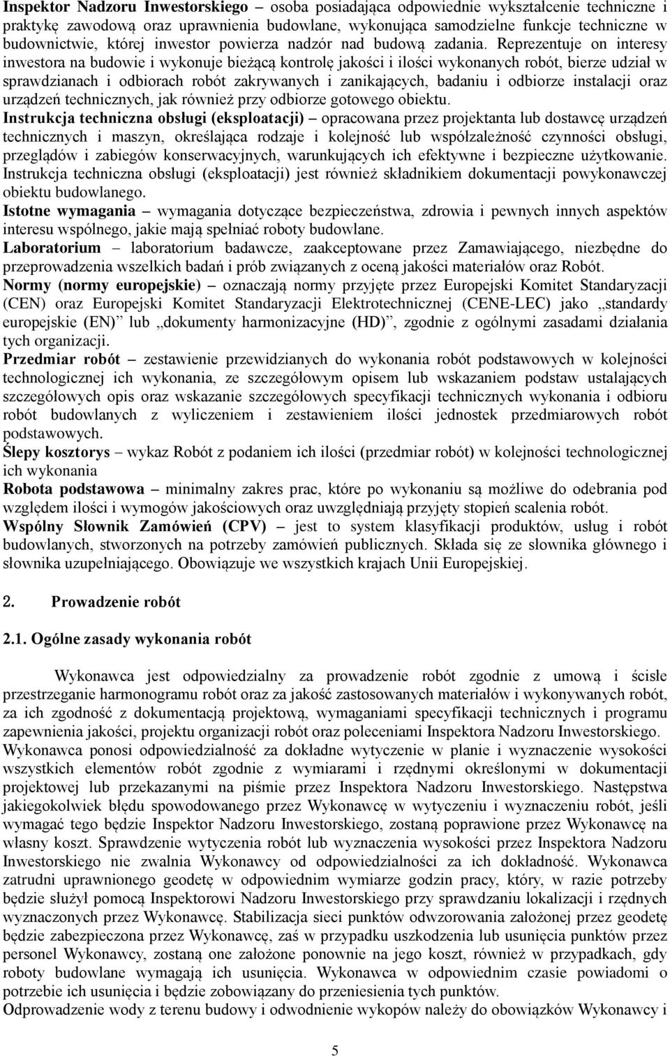 Reprezentuje on interesy inwestora na budowie i wykonuje bieżącą kontrolę jakości i ilości wykonanych robót, bierze udział w sprawdzianach i odbiorach robót zakrywanych i zanikających, badaniu i