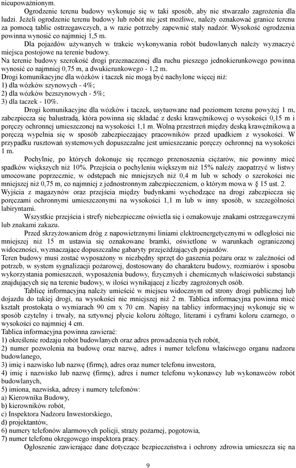 Wysokość ogrodzenia powinna wynosić co najmniej 1,5 m. Dla pojazdów używanych w trakcie wykonywania robót budowlanych należy wyznaczyć miejsca postojowe na terenie budowy.