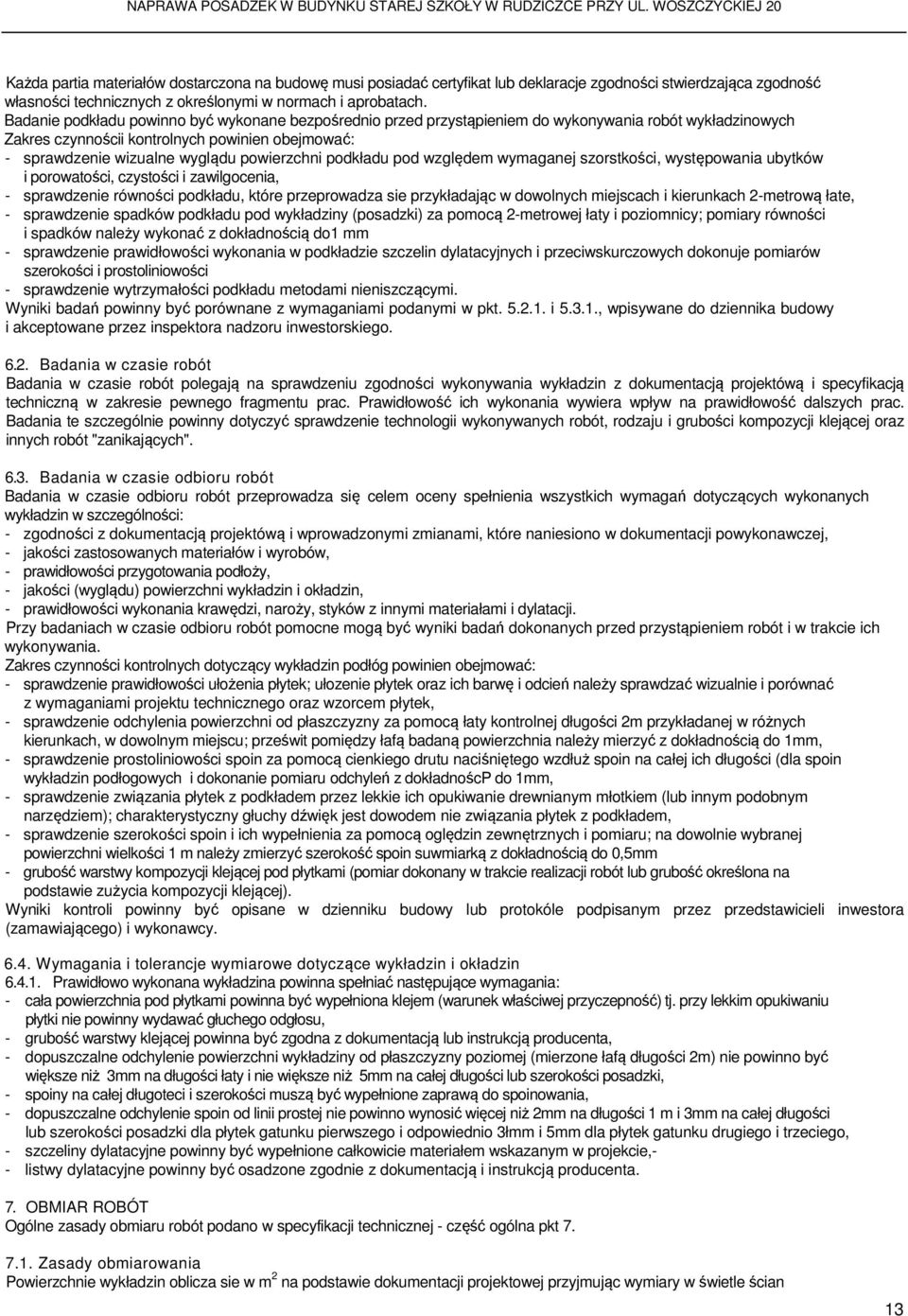 powierzchni podkładu pod względem wymaganej szorstkości, występowania ubytków i porowatości, czystości i zawilgocenia, - sprawdzenie równości podkładu, które przeprowadza sie przykładając w dowolnych