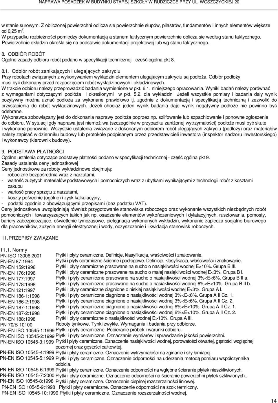 Powierzchnie okładzin określa się na podstawie dokumentacji projektowej lub wg stanu faktycznego. 8. ODBIÓR ROBÓT Ogólne zasady odbioru robót podano w specyfikacji technicznej - cześć ogólna pkt 8. 8.1.