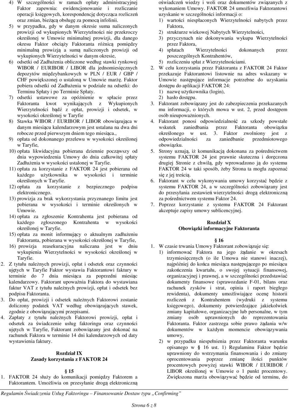 5) w przypadku, gdy w danym okresie suma naliczonych prowizji od wykupionych Wierzytelności nie przekroczy określonej w Umowie minimalnej prowizji, dla danego okresu Faktor obciąży Faktoranta różnicą