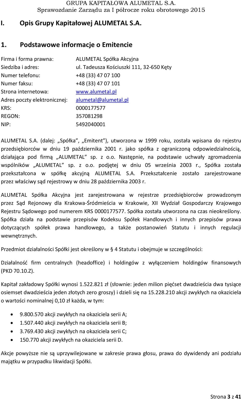 pl KRS: 0000177577 REGON: 357081298 NIP: 5492040001 ALUMETAL S.A. (dalej: Spółka, Emitent ), utworzona w 1999 roku, została wpisana do rejestru przedsiębiorców w dniu 19 października 2001 r.