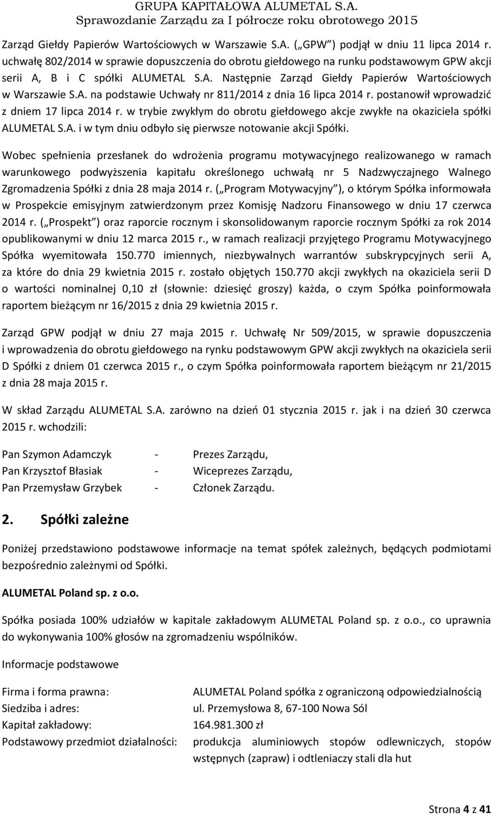 postanowił wprowadzić z dniem 17 lipca 2014 r. w trybie zwykłym do obrotu giełdowego akcje zwykłe na okaziciela spółki ALUMETAL S.A. i w tym dniu odbyło się pierwsze notowanie akcji Spółki.