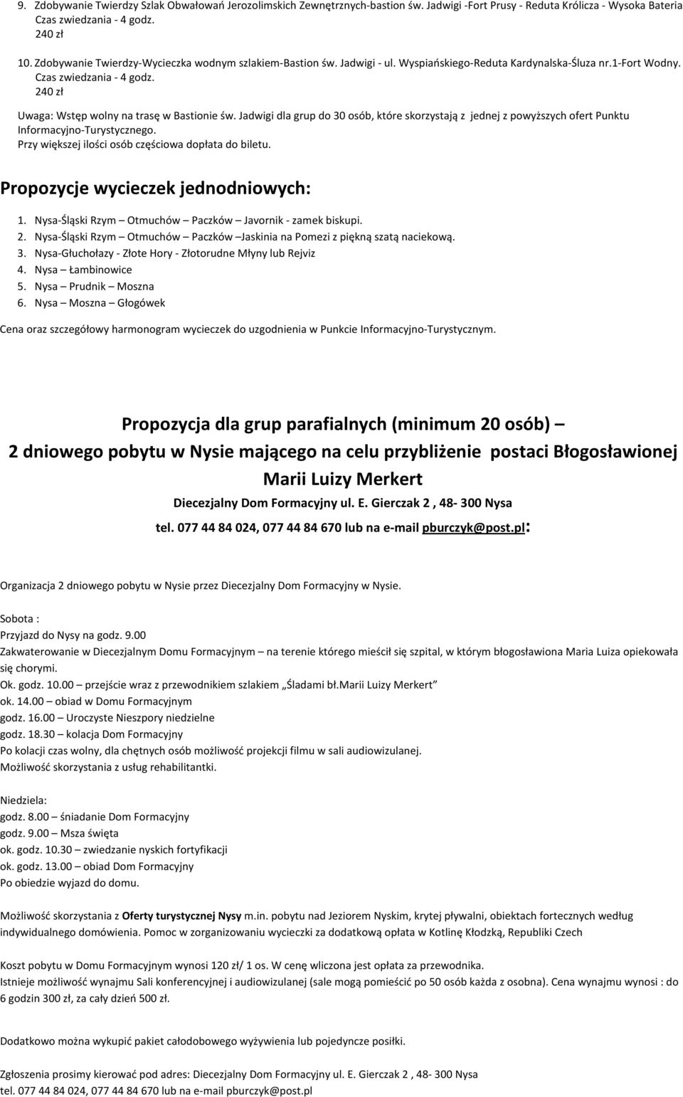 240 zł Uwaga: Wstęp wolny na trasę w Bastionie św. Jadwigi dla grup do 30 osób, które skorzystają z jednej z powyższych ofert Punktu Informacyjno-Turystycznego.