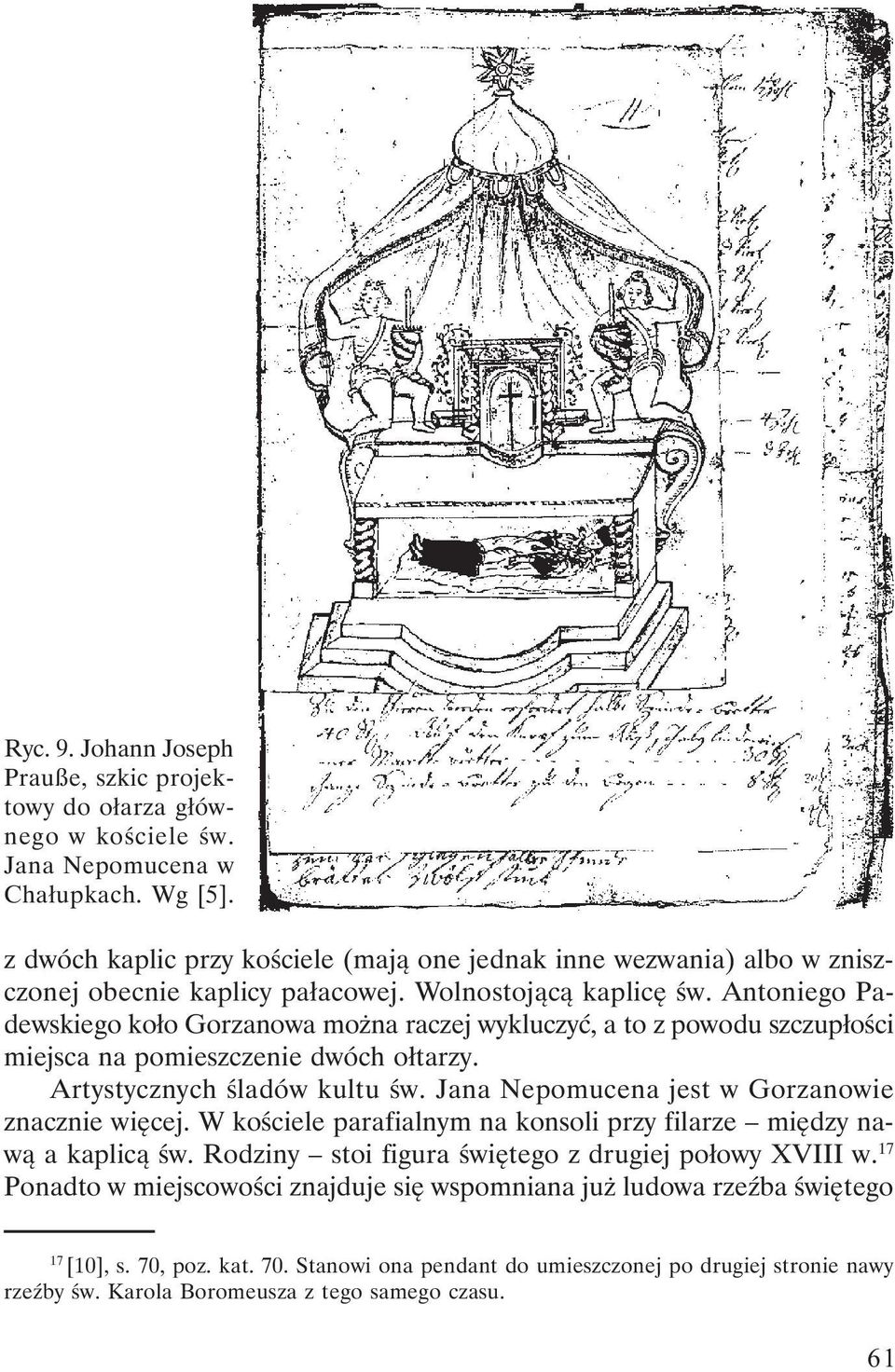 Antoniego Padewskiego koło Gorzanowa można raczej wykluczyć, a to z powodu szczupłości miejsca na pomieszczenie dwóch ołtarzy. Artystycznych śladów kultu św.