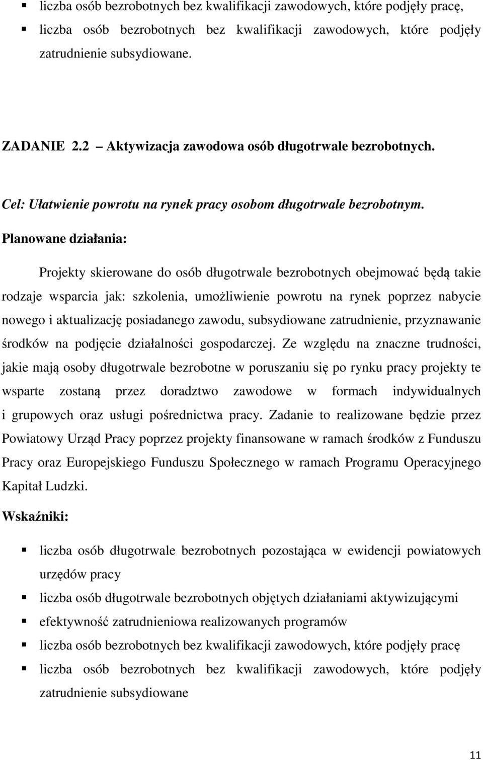 Planowane działania: Projekty skierowane do osób długotrwale bezrobotnych obejmować będą takie rodzaje wsparcia jak: szkolenia, umożliwienie powrotu na rynek poprzez nabycie nowego i aktualizację