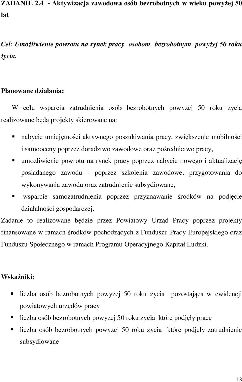 mobilności i samooceny poprzez doradztwo zawodowe oraz pośrednictwo pracy, umożliwienie powrotu na rynek pracy poprzez nabycie nowego i aktualizację posiadanego zawodu - poprzez szkolenia zawodowe,