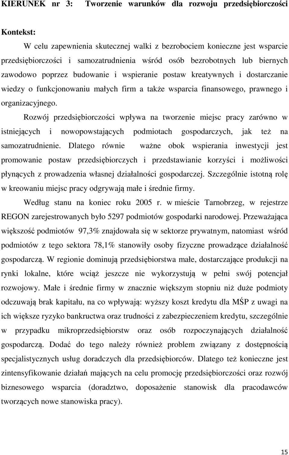 Rozwój przedsiębiorczości wpływa na tworzenie miejsc pracy zarówno w istniejących i nowopowstających podmiotach gospodarczych, jak też na samozatrudnienie.