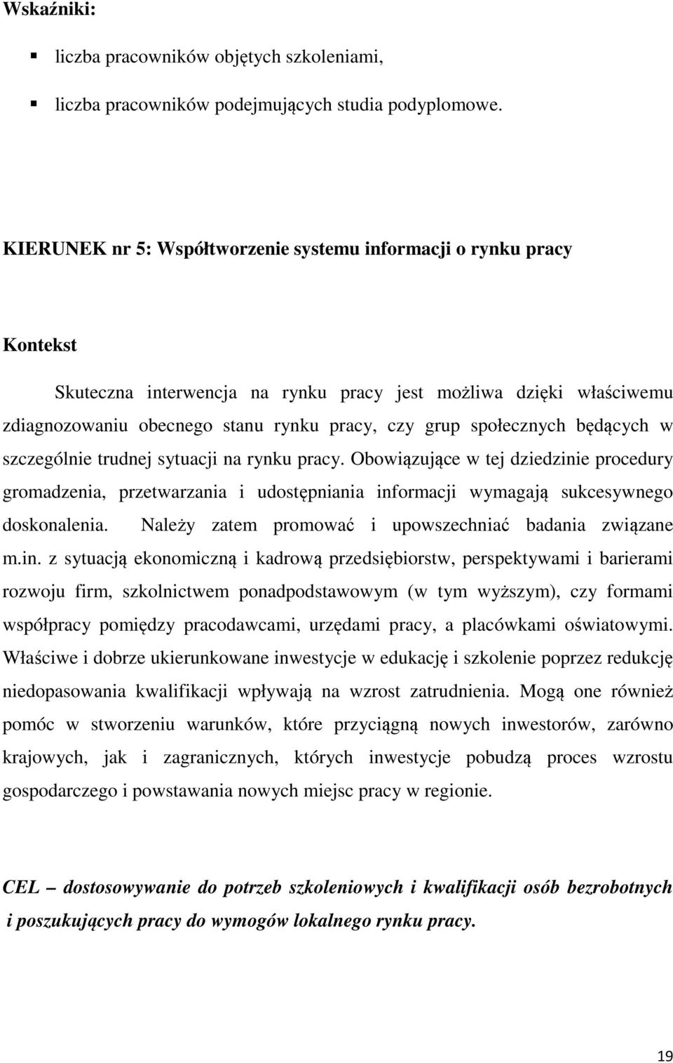 społecznych będących w szczególnie trudnej sytuacji na rynku pracy. Obowiązujące w tej dziedzinie procedury gromadzenia, przetwarzania i udostępniania informacji wymagają sukcesywnego doskonalenia.