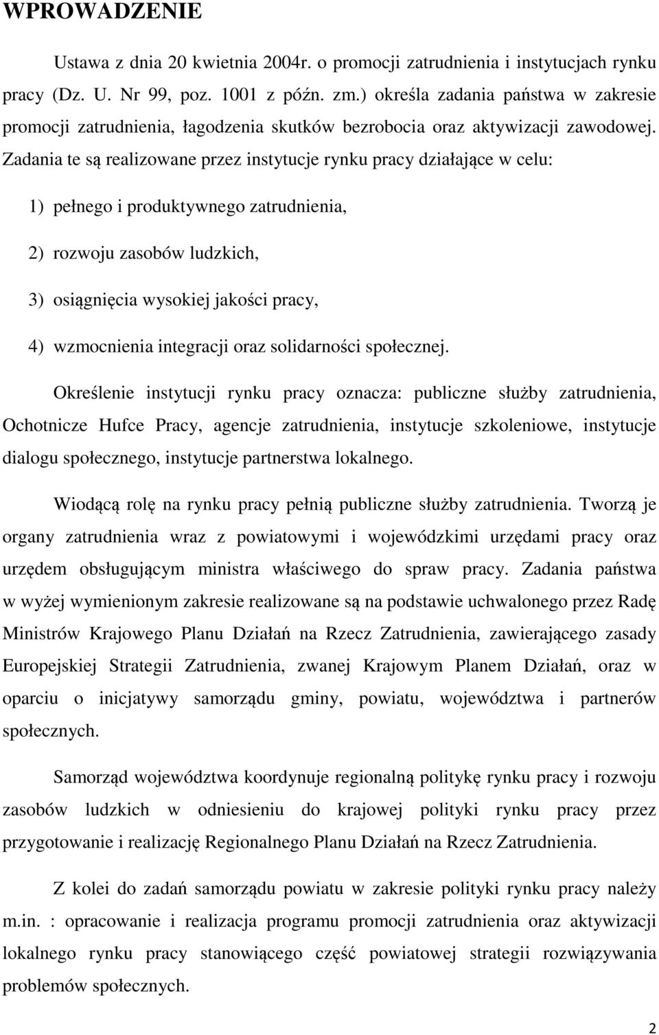 Zadania te są realizowane przez instytucje rynku pracy działające w celu: 1) pełnego i produktywnego zatrudnienia, 2) rozwoju zasobów ludzkich, 3) osiągnięcia wysokiej jakości pracy, 4) wzmocnienia