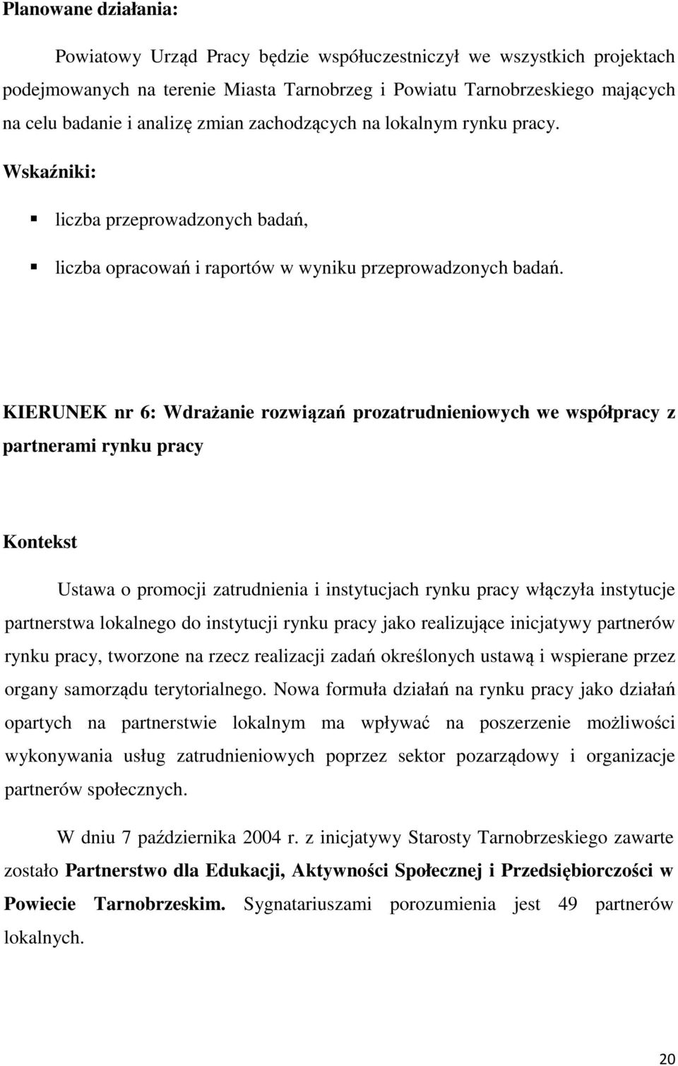 KIERUNEK nr 6: Wdrażanie rozwiązań prozatrudnieniowych we współpracy z partnerami rynku pracy Kontekst Ustawa o promocji zatrudnienia i instytucjach rynku pracy włączyła instytucje partnerstwa