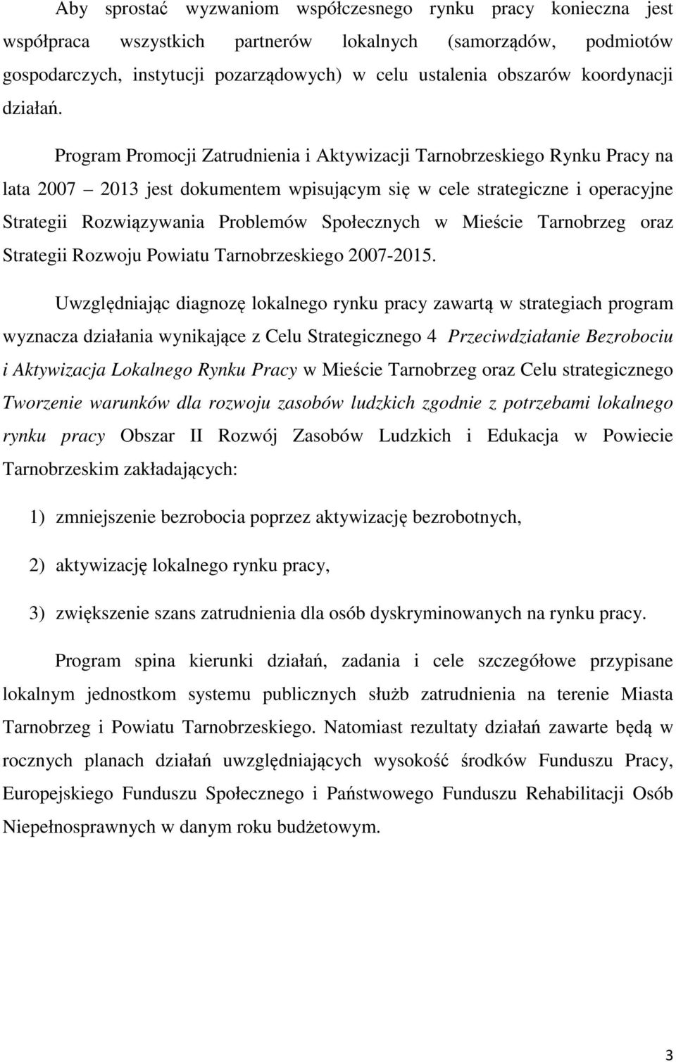 Program Promocji Zatrudnienia i Aktywizacji Tarnobrzeskiego Rynku Pracy na lata 2007 2013 jest dokumentem wpisującym się w cele strategiczne i operacyjne Strategii Rozwiązywania Problemów Społecznych